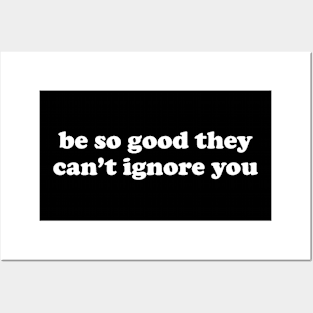 Be So Good They Can't Ignore You Posters and Art